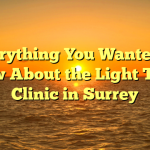 Everything You Wanted to Know About the Light Touch Clinic in Surrey