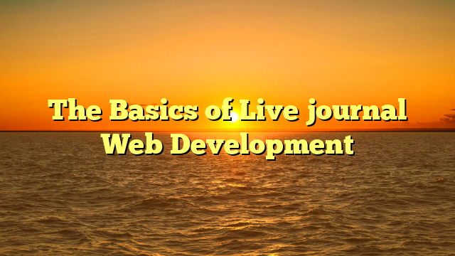 The Basics of Live journal Web Development