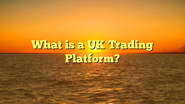 What is a UK Trading Platform?