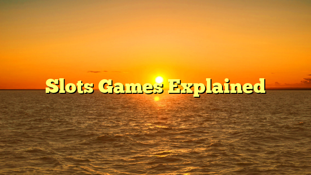 Slots Games Explained